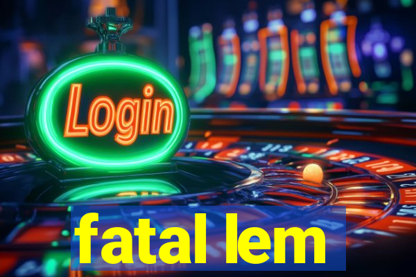 fatal lem